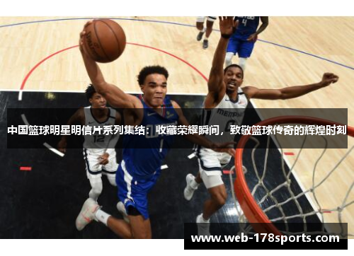 中国篮球明星明信片系列集结：收藏荣耀瞬间，致敬篮球传奇的辉煌时刻