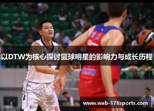 以DTW为核心探讨篮球明星的影响力与成长历程