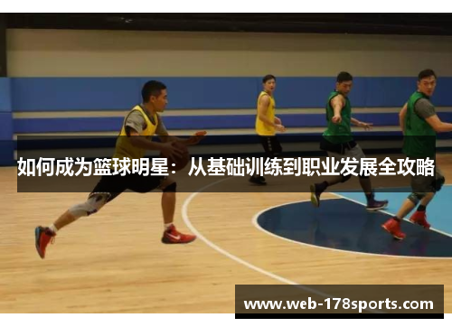如何成为篮球明星：从基础训练到职业发展全攻略