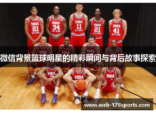 微信背景篮球明星的精彩瞬间与背后故事探索