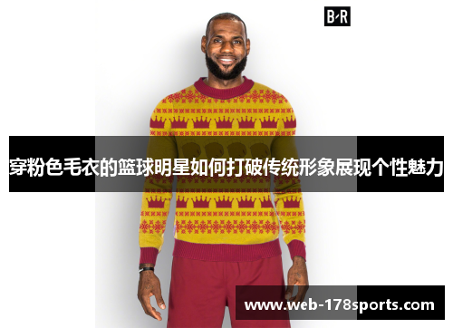 穿粉色毛衣的篮球明星如何打破传统形象展现个性魅力