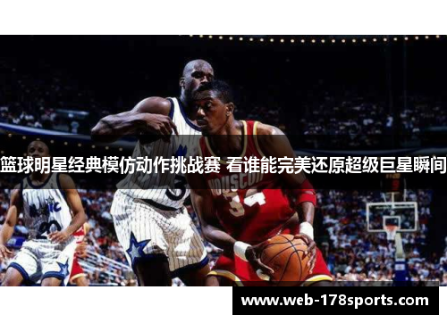 篮球明星经典模仿动作挑战赛 看谁能完美还原超级巨星瞬间