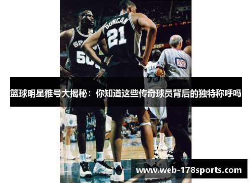 篮球明星雅号大揭秘：你知道这些传奇球员背后的独特称呼吗