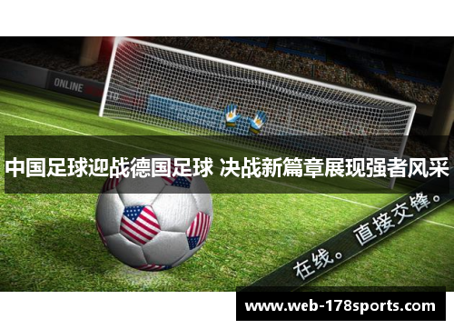 中国足球迎战德国足球 决战新篇章展现强者风采