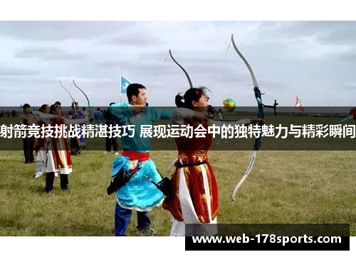 射箭竞技挑战精湛技巧 展现运动会中的独特魅力与精彩瞬间