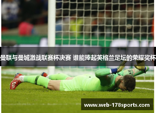 曼联与曼城激战联赛杯决赛 谁能捧起英格兰足坛的荣耀奖杯
